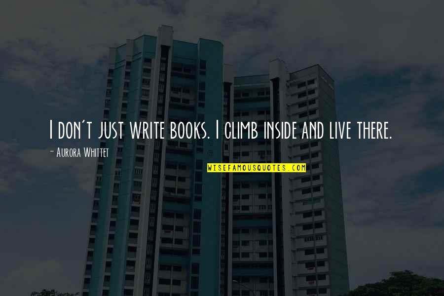 Aurora Quotes By Aurora Whittet: I don't just write books. I climb inside
