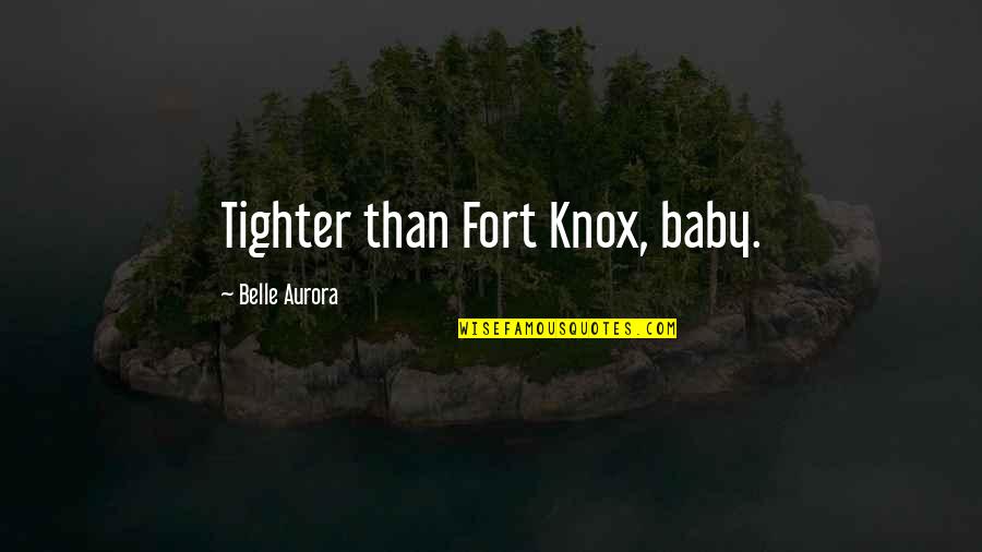 Aurora Quotes By Belle Aurora: Tighter than Fort Knox, baby.