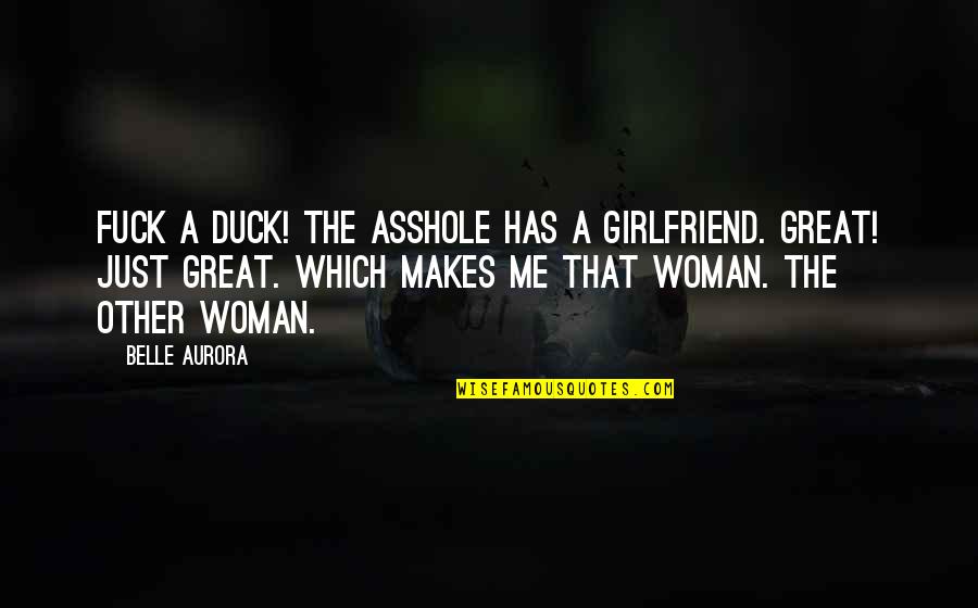 Aurora Quotes By Belle Aurora: Fuck a duck! The asshole has a girlfriend.