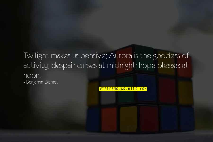 Aurora Quotes By Benjamin Disraeli: Twilight makes us pensive; Aurora is the goddess
