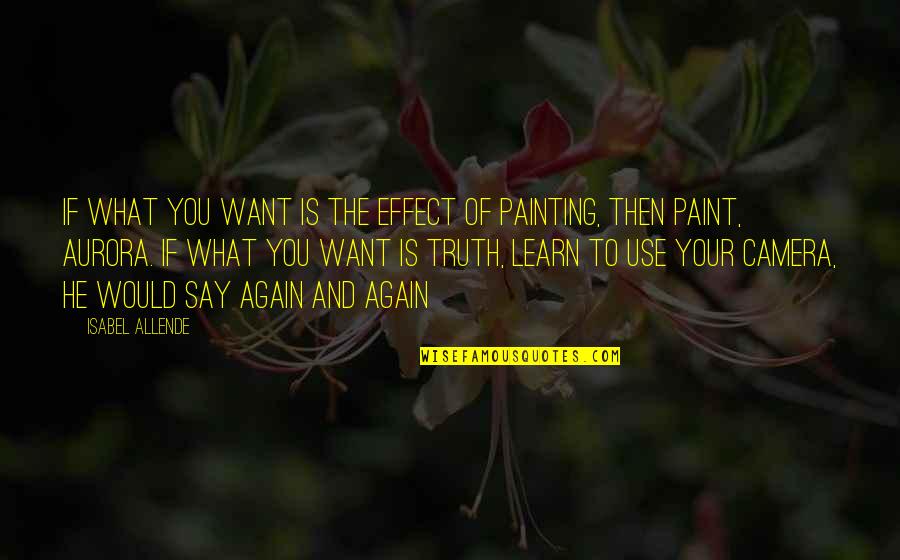 Aurora Quotes By Isabel Allende: If what you want is the effect of