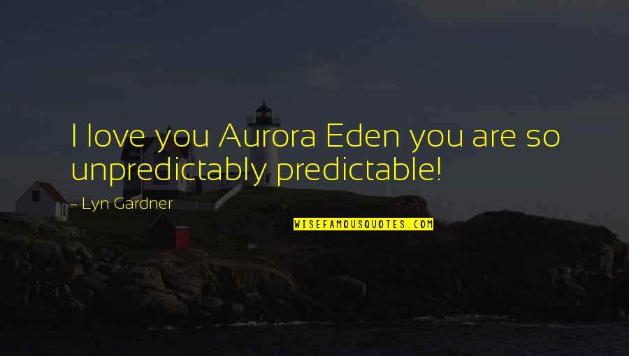 Aurora Quotes By Lyn Gardner: I love you Aurora Eden you are so