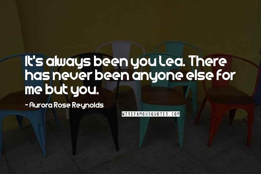 Aurora Rose Reynolds quotes: It's always been you Lea. There has never been anyone else for me but you.