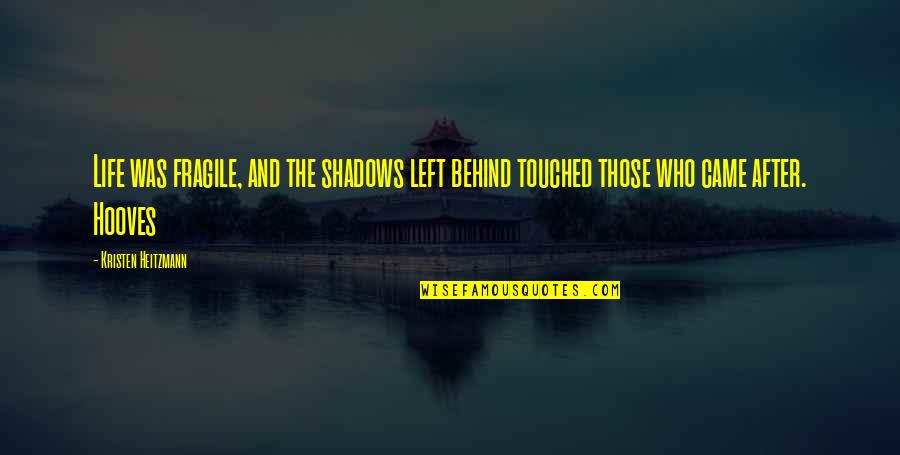 Aurorans Quotes By Kristen Heitzmann: Life was fragile, and the shadows left behind Aurorans Quotes By Kristen Heitzmann: Life was fragile, and the shadows left behind