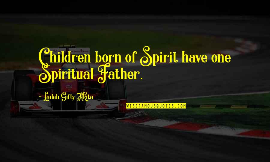 Auroras Quotes By Lailah Gifty Akita: Children born of Spirit have one Spiritual Father.