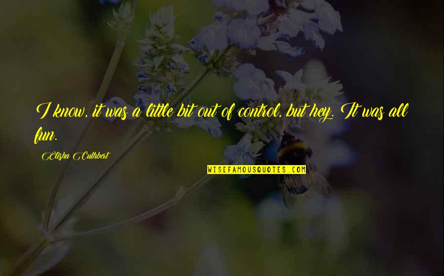 Aurore Aleman Quotes By Elisha Cuthbert: I know, it was a little bit out Aurore Aleman Quotes By Elisha Cuthbert: I know, it was a little bit out