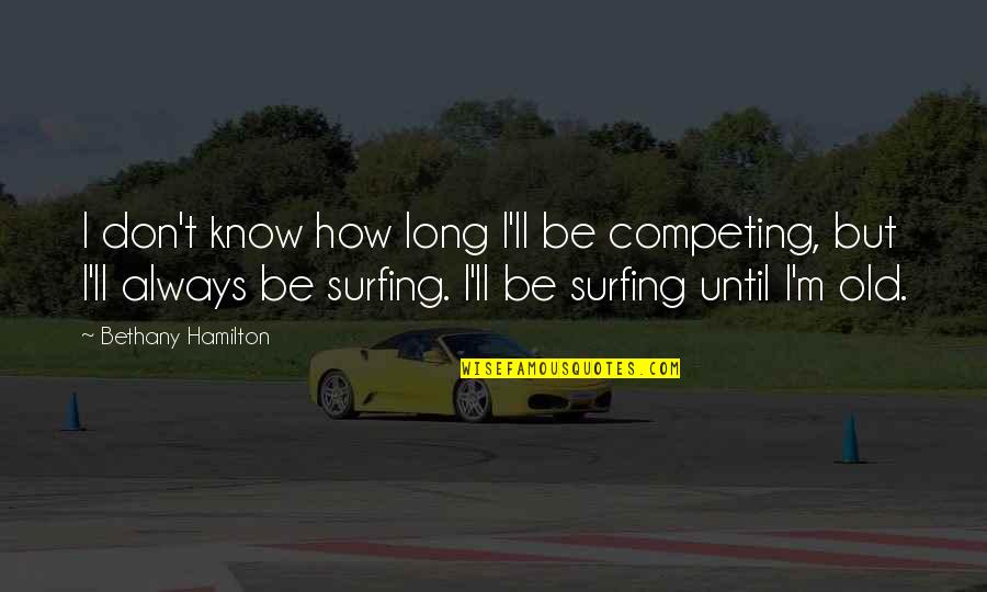 Auroville Guest Quotes By Bethany Hamilton: I don't know how long I'll be competing,