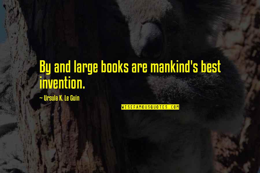 Auroville Guest Quotes By Ursula K. Le Guin: By and large books are mankind's best invention.