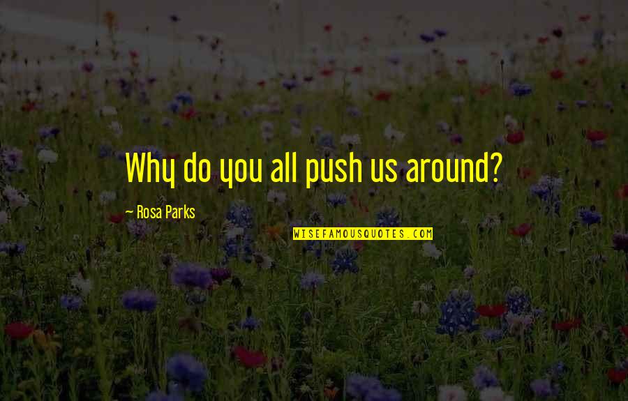 Auroville India Quotes By Rosa Parks: Why do you all push us around?