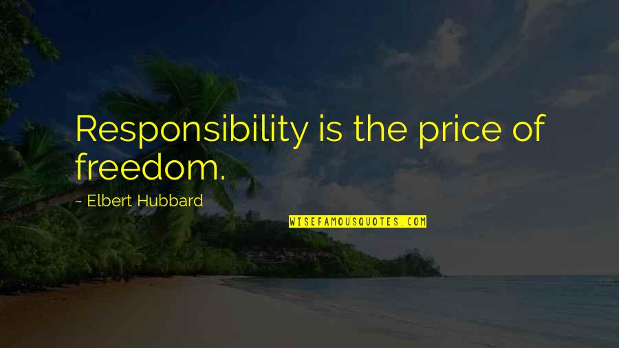 Aurubis Olen Quotes By Elbert Hubbard: Responsibility is the price of freedom. Aurubis Olen Quotes By Elbert Hubbard: Responsibility is the price of freedom.