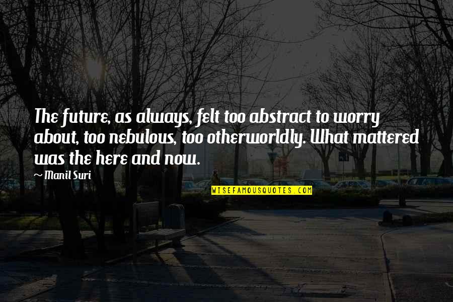 Aurubis Olen Quotes By Manil Suri: The future, as always, felt too abstract to Aurubis Olen Quotes By Manil Suri: The future, as always, felt too abstract to