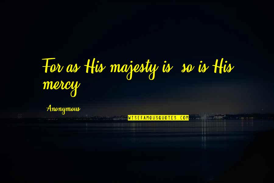 Aurul Romaniei Quotes By Anonymous: For as His majesty is, so is His Aurul Romaniei Quotes By Anonymous: For as His majesty is, so is His