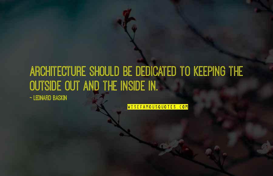 Aurul Romaniei Quotes By Leonard Baskin: Architecture should be dedicated to keeping the outside