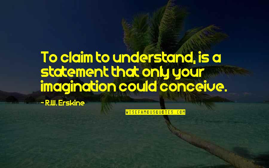 Aurul Romaniei Quotes By R.W. Erskine: To claim to understand, is a statement that