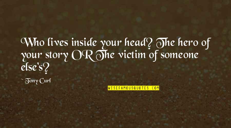 Aurum Brothers Quotes By Tony Curl: Who lives inside your head? The hero of