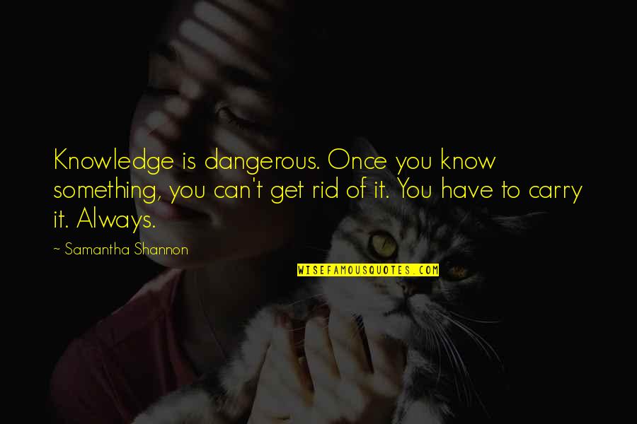 Aury Cruz Quotes By Samantha Shannon: Knowledge is dangerous. Once you know something, you Aury Cruz Quotes By Samantha Shannon: Knowledge is dangerous. Once you know something, you