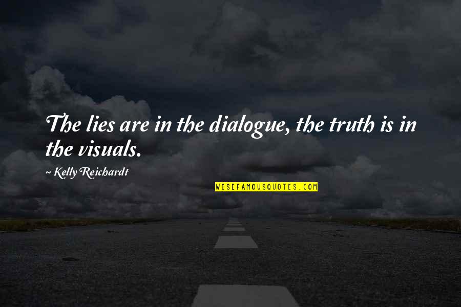 Aury Quotes By Kelly Reichardt: The lies are in the dialogue, the truth