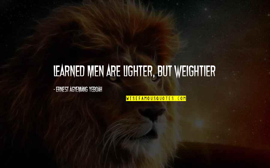 Aus Post Quotes By Ernest Agyemang Yeboah: learned men are lighter, but weightier Aus Post Quotes By Ernest Agyemang Yeboah: learned men are lighter, but weightier