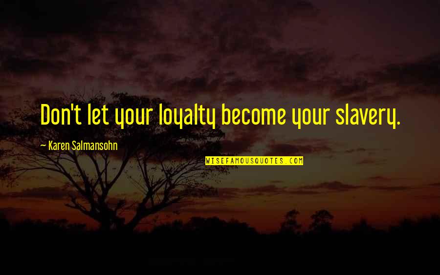 Auschewitz Quotes By Karen Salmansohn: Don't let your loyalty become your slavery.