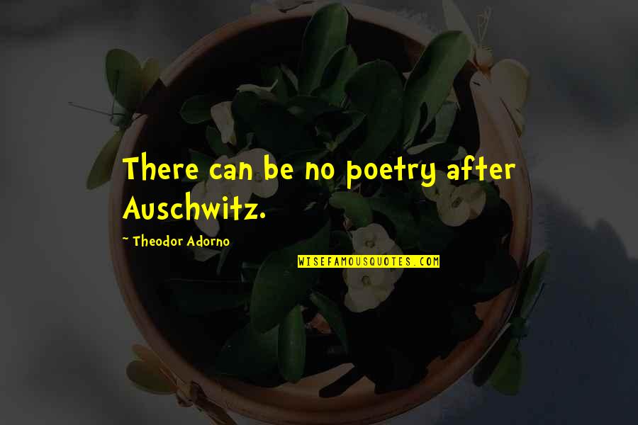 Auschwitz And After Quotes By Theodor Adorno: There can be no poetry after Auschwitz.