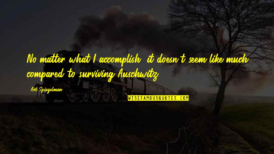 Auschwitz Best Quotes By Art Spiegelman: No matter what I accomplish, it doesn't seem