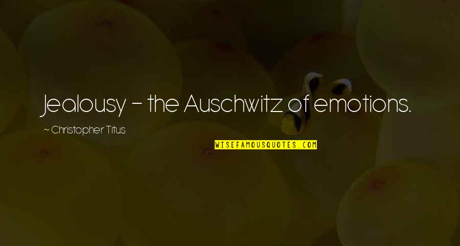 Auschwitz Best Quotes By Christopher Titus: Jealousy - the Auschwitz of emotions.