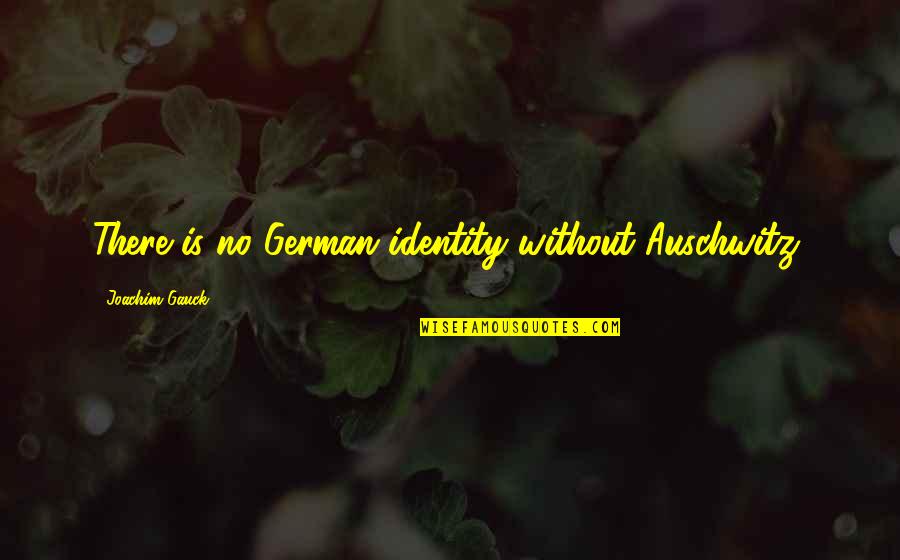 Auschwitz Best Quotes By Joachim Gauck: There is no German identity without Auschwitz,