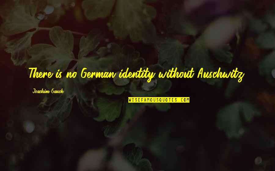 Auschwitz Best Quotes By Joachim Gauck: There is no German identity without Auschwitz, Auschwitz Best Quotes By Joachim Gauck: There is no German identity without Auschwitz,