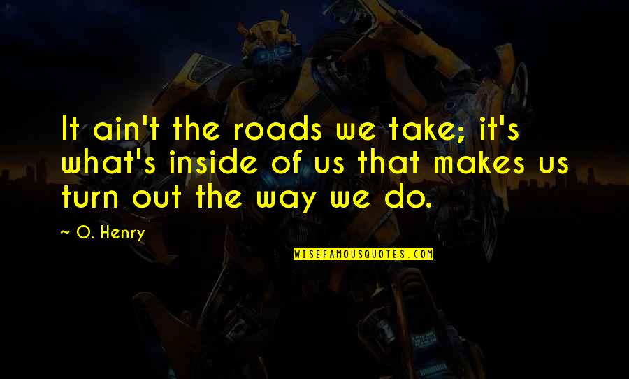 Auschwitz-birkenau Survivor Quotes By O. Henry: It ain't the roads we take; it's what's Auschwitz-birkenau Survivor Quotes By O. Henry: It ain't the roads we take; it's what's