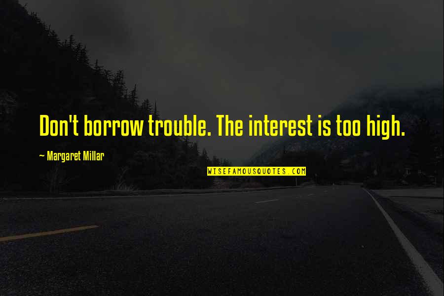 Auschwitz From Night Quotes By Margaret Millar: Don't borrow trouble. The interest is too high. Auschwitz From Night Quotes By Margaret Millar: Don't borrow trouble. The interest is too high.
