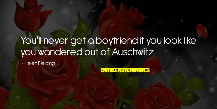 Auschwitz Quotes By Helen Fielding: You'll never get a boyfriend if you look