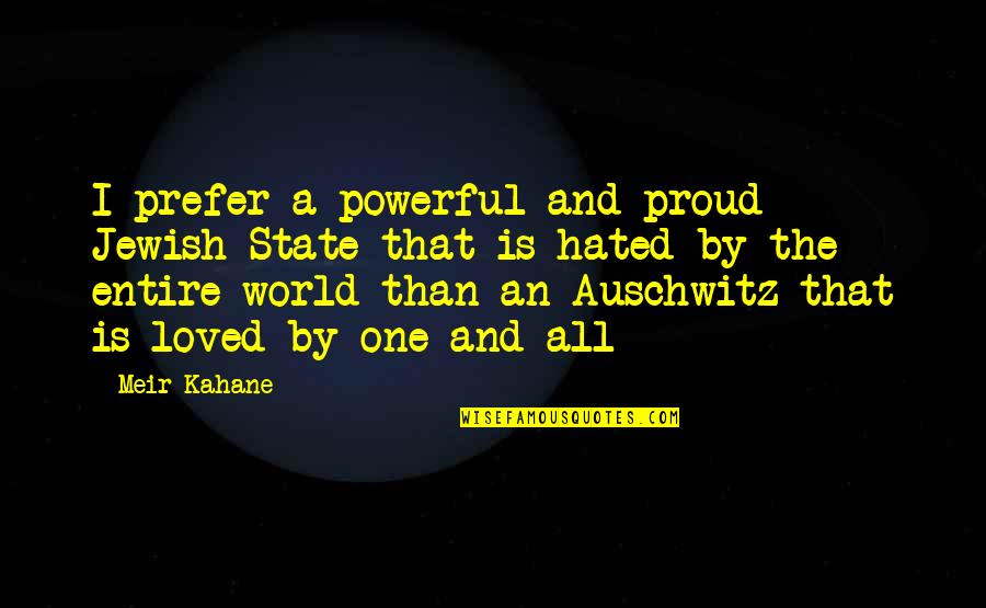 Auschwitz Quotes By Meir Kahane: I prefer a powerful and proud Jewish State