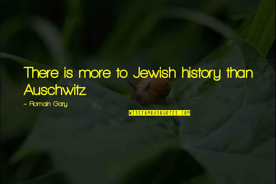 Auschwitz Quotes By Romain Gary: There is more to Jewish history than Auschwitz.