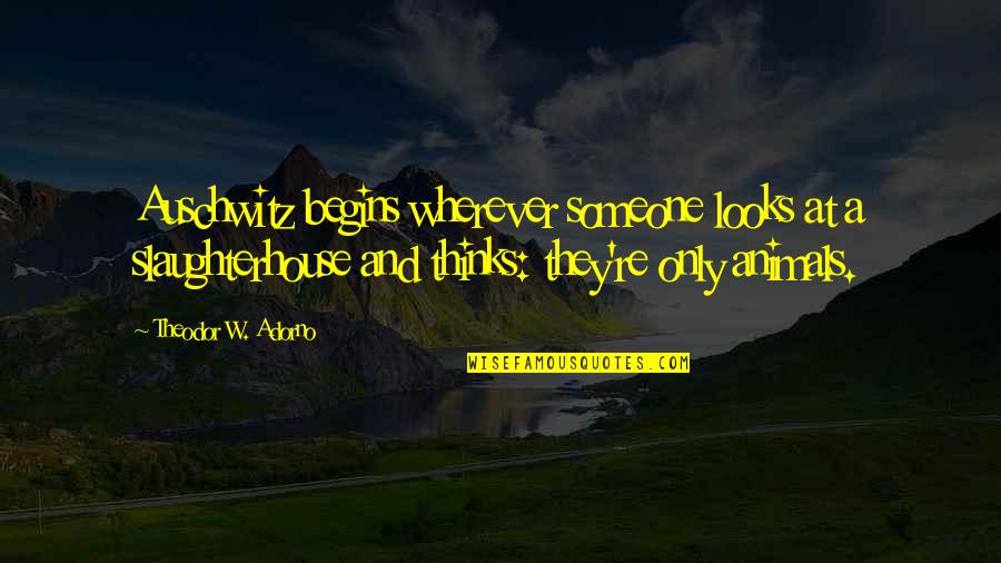 Auschwitz Quotes By Theodor W. Adorno: Auschwitz begins wherever someone looks at a slaughterhouse