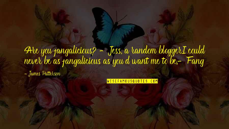 Auschwitz Survivors Quotes By James Patterson: Are you fangalicious? -Jess, a random bloggerI could Auschwitz Survivors Quotes By James Patterson: Are you fangalicious? -Jess, a random bloggerI could