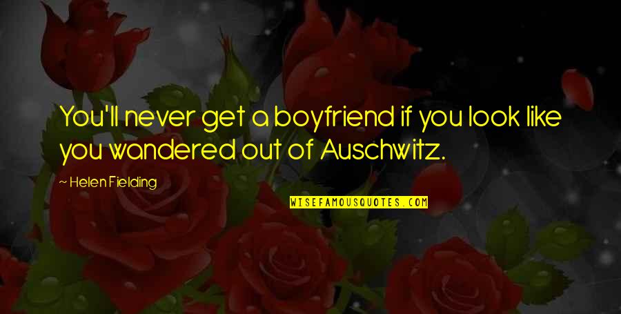 Auschwitz's Quotes By Helen Fielding: You'll never get a boyfriend if you look