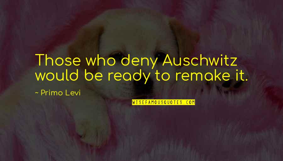 Auschwitz's Quotes By Primo Levi: Those who deny Auschwitz would be ready to