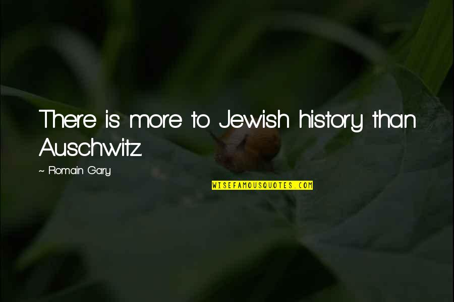 Auschwitz's Quotes By Romain Gary: There is more to Jewish history than Auschwitz.