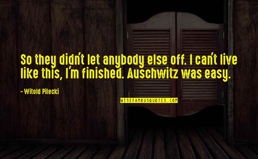Auschwitz's Quotes By Witold Pilecki: So they didn't let anybody else off. I