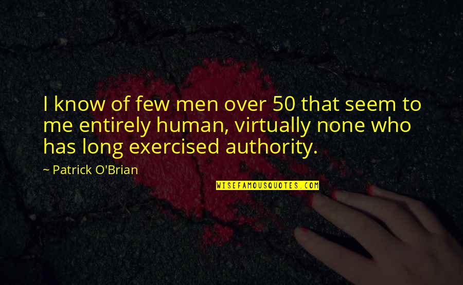 Auseinander Gerissen Quotes By Patrick O'Brian: I know of few men over 50 that Auseinander Gerissen Quotes By Patrick O'Brian: I know of few men over 50 that