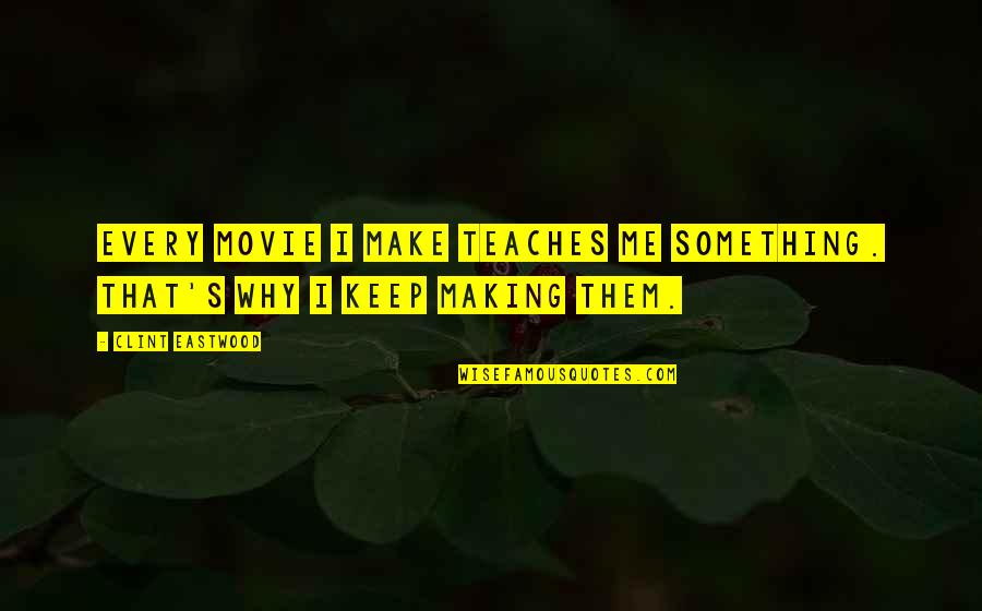 Ausencia In English Quotes By Clint Eastwood: Every movie I make teaches me something. That's