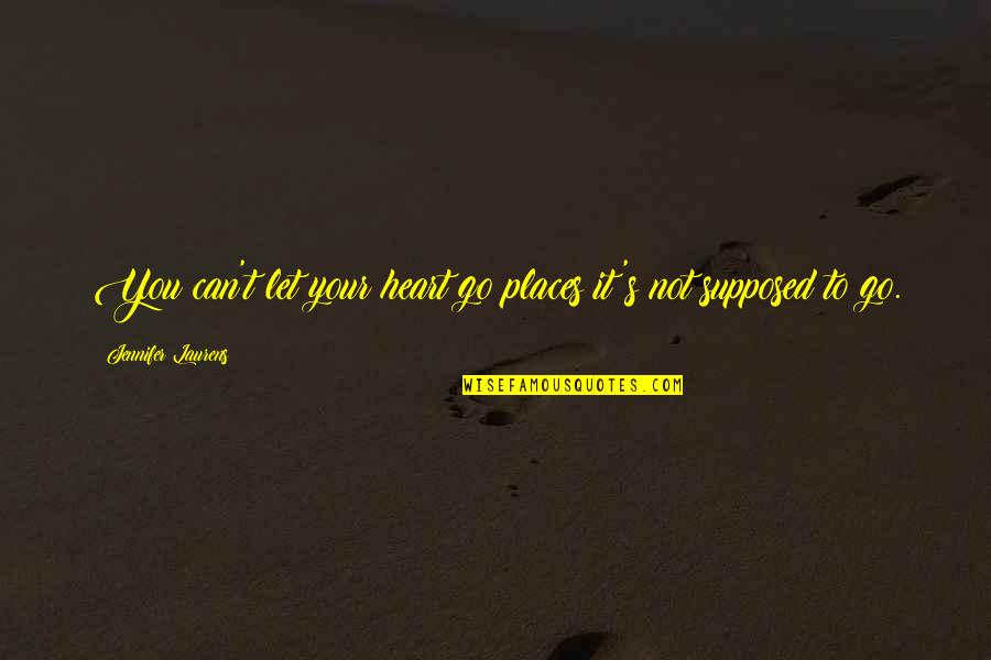 Ausencia In English Quotes By Jennifer Laurens: You can't let your heart go places it's Ausencia In English Quotes By Jennifer Laurens: You can't let your heart go places it's