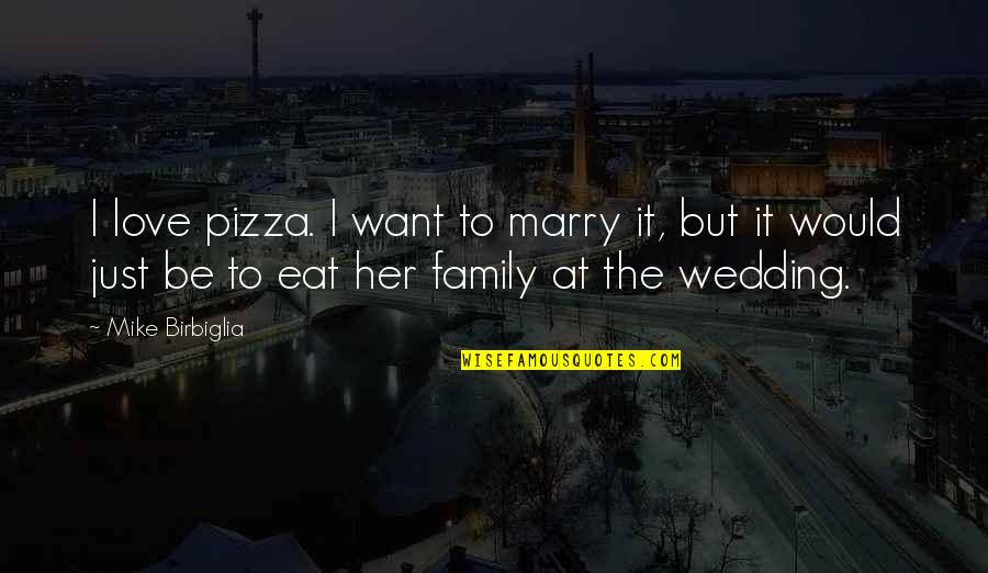 Ausencia Quotes By Mike Birbiglia: I love pizza. I want to marry it,