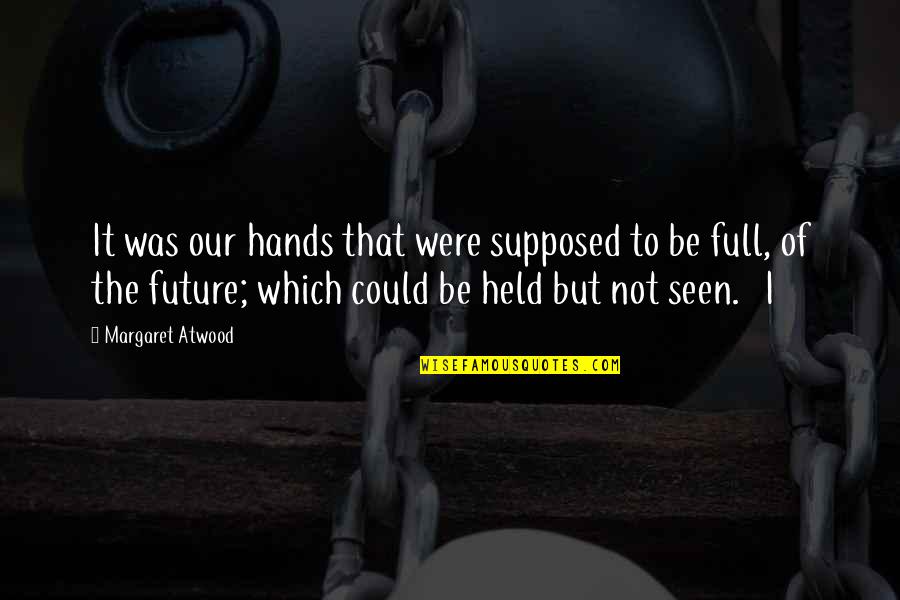 Ausencias Emocionales Quotes By Margaret Atwood: It was our hands that were supposed to