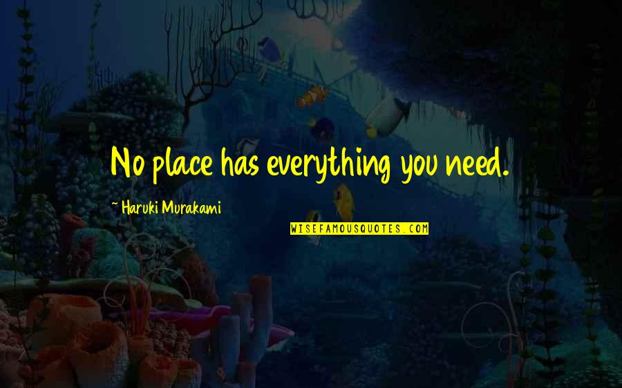 Ausgewogene Quotes By Haruki Murakami: No place has everything you need.