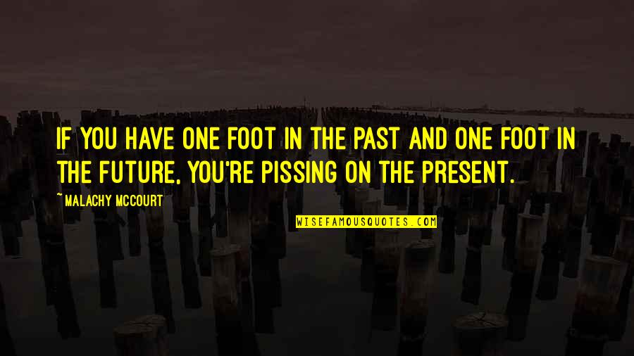 Ausgewogene Quotes By Malachy McCourt: If you have one foot in the past