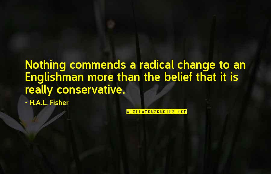 Ausgleich Duden Quotes By H.A.L. Fisher: Nothing commends a radical change to an Englishman
