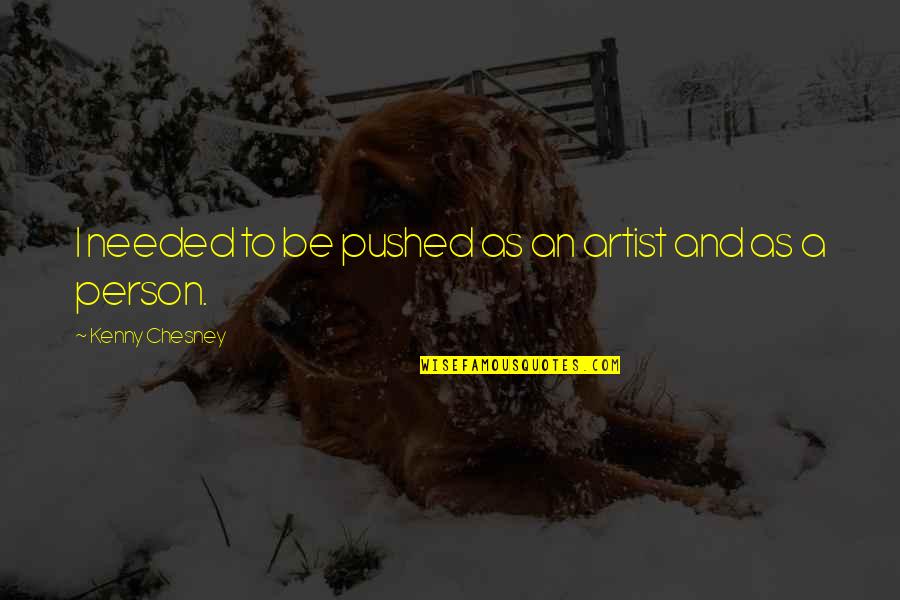 Aushak Food Quotes By Kenny Chesney: I needed to be pushed as an artist Aushak Food Quotes By Kenny Chesney: I needed to be pushed as an artist