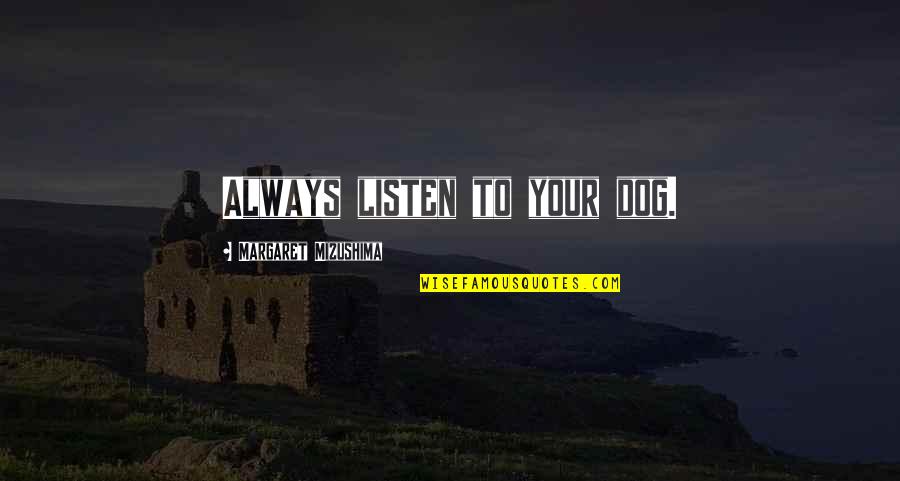 Aushak Quotes By Margaret Mizushima: Always listen to your dog. Aushak Quotes By Margaret Mizushima: Always listen to your dog.