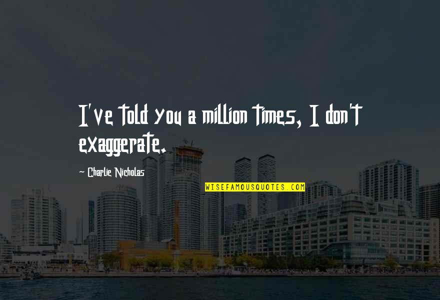 Auslaenderbehoerde Berlin Termin Quotes By Charlie Nicholas: I've told you a million times, I don't Auslaenderbehoerde Berlin Termin Quotes By Charlie Nicholas: I've told you a million times, I don't